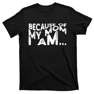 Because Of My Mom I Am Cute Gift T-Shirt