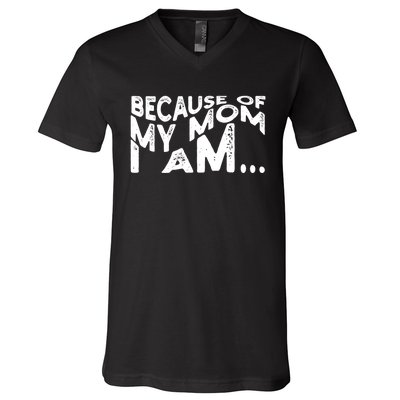 Because Of My Mom I Am Cute Gift V-Neck T-Shirt