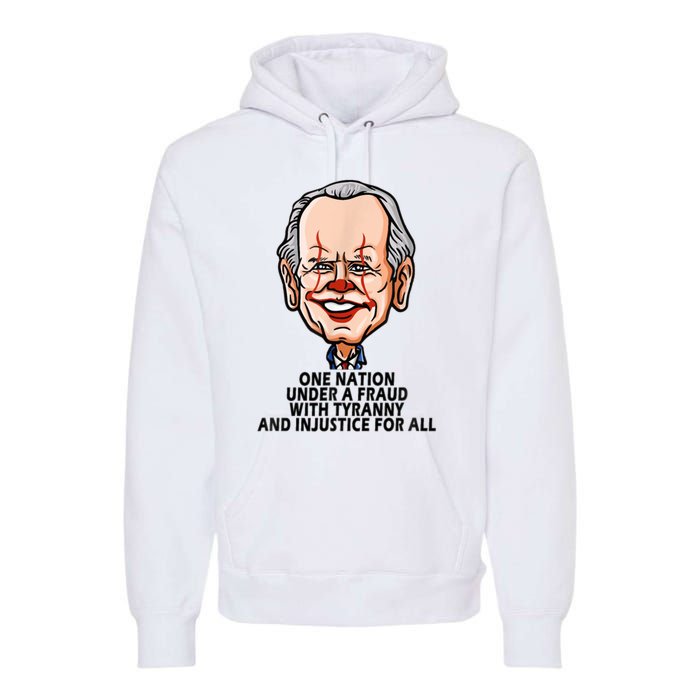 Biden One Nation Under A Fraud With Tyranny Premium Hoodie