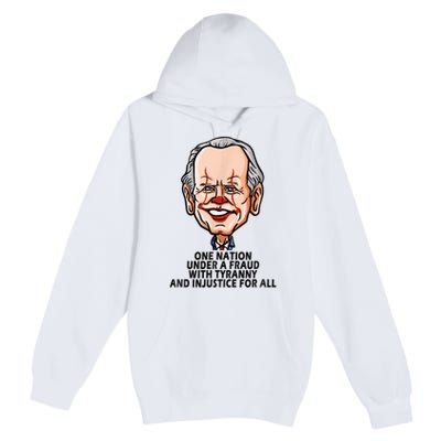 Biden One Nation Under A Fraud With Tyranny Premium Pullover Hoodie