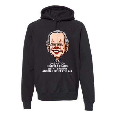 Biden One Nation Under A Fraud With Tyranny Premium Hoodie