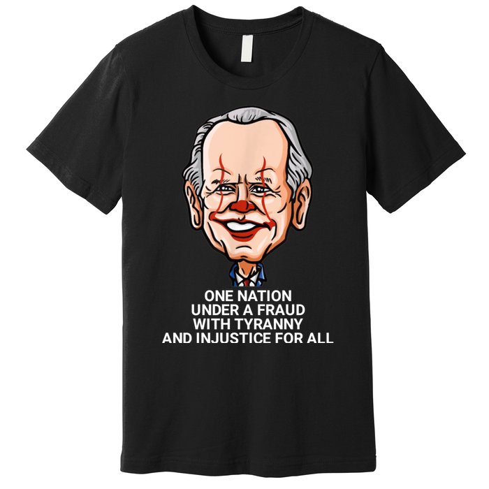 Biden One Nation Under A Fraud With Tyranny Premium T-Shirt