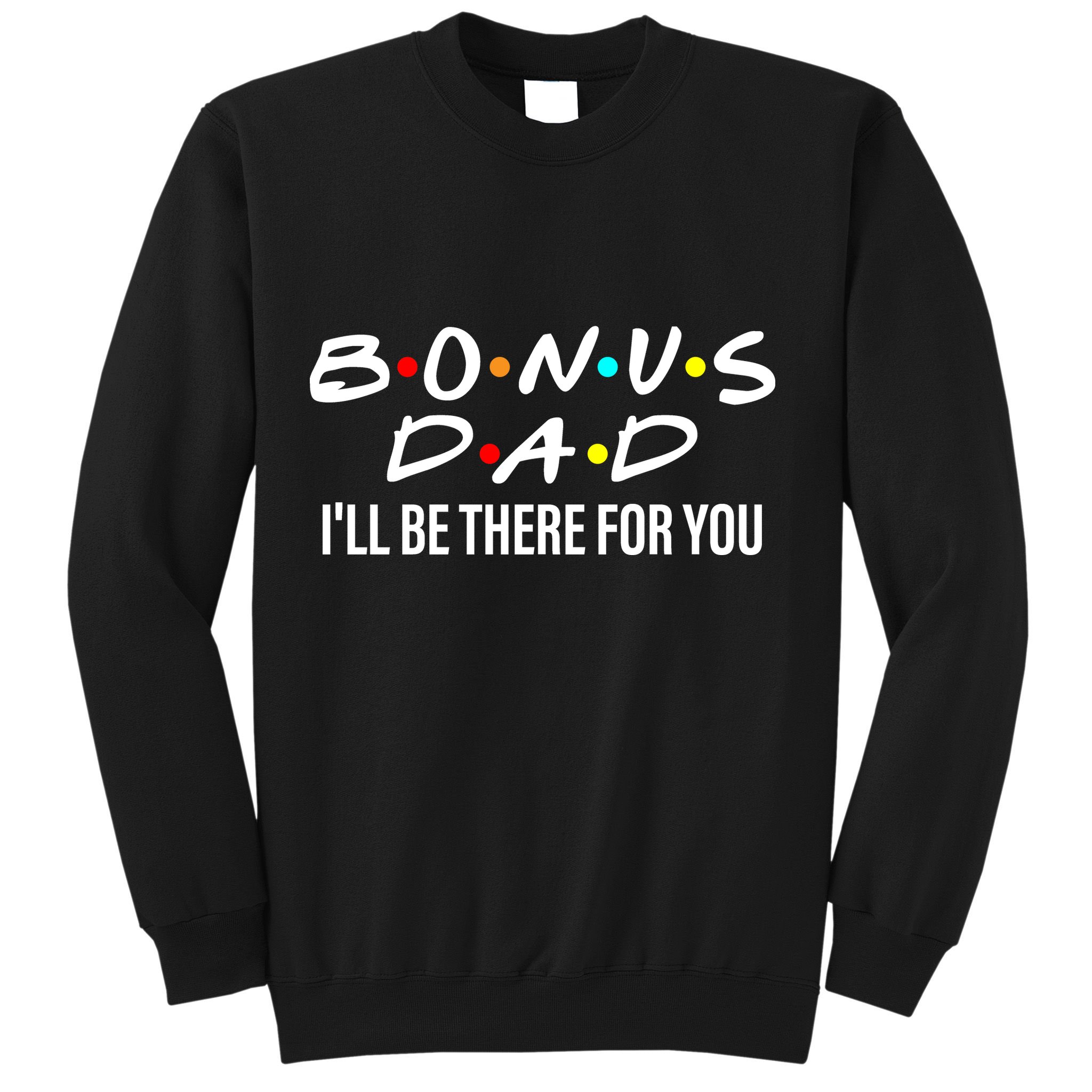 Bonus Dad I'll Be There For You Sweatshirt