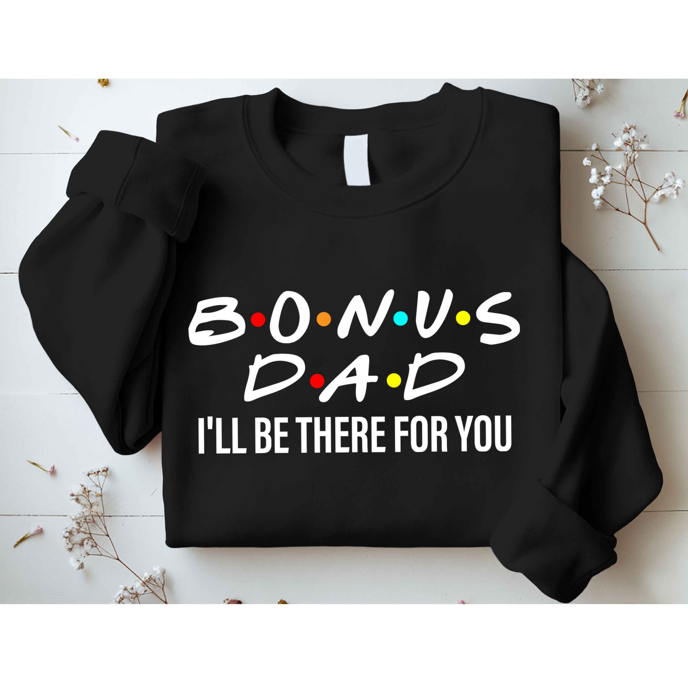 Bonus Dad I'll Be There For You Sweatshirt