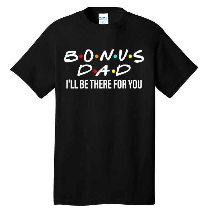 Bonus Dad I'll Be There For You Tall T-Shirt