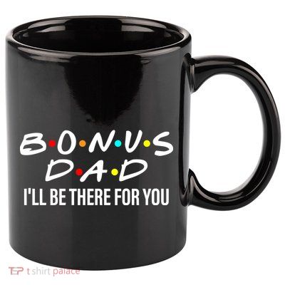 Bonus Dad I'll Be There For You 11oz C Handle Ceramic Mug