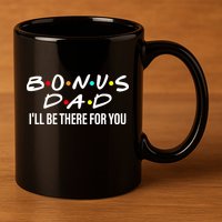 Bonus Dad I'll Be There For You 11oz C Handle Ceramic Mug