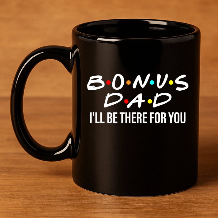 Bonus Dad I'll Be There For You 11oz C Handle Ceramic Mug