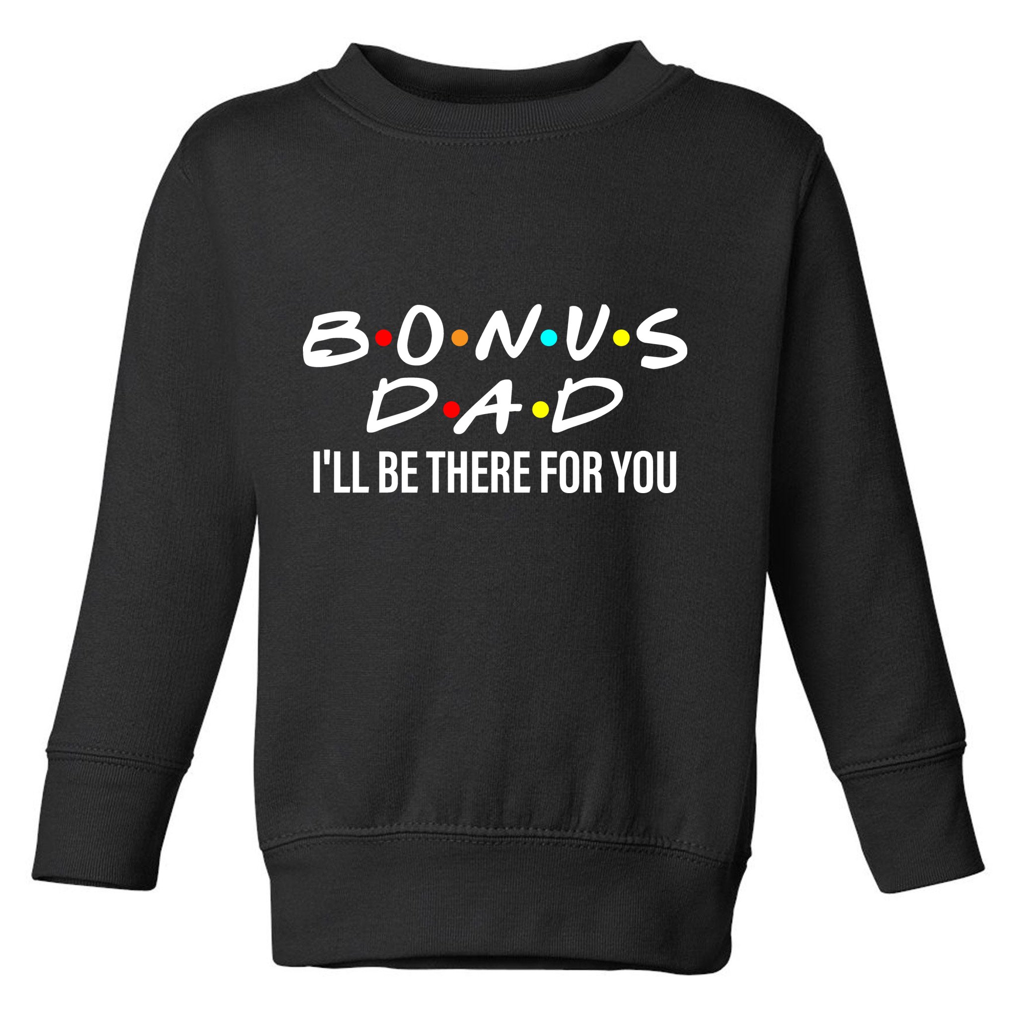 Bonus Dad I'll Be There For You Toddler Sweatshirt