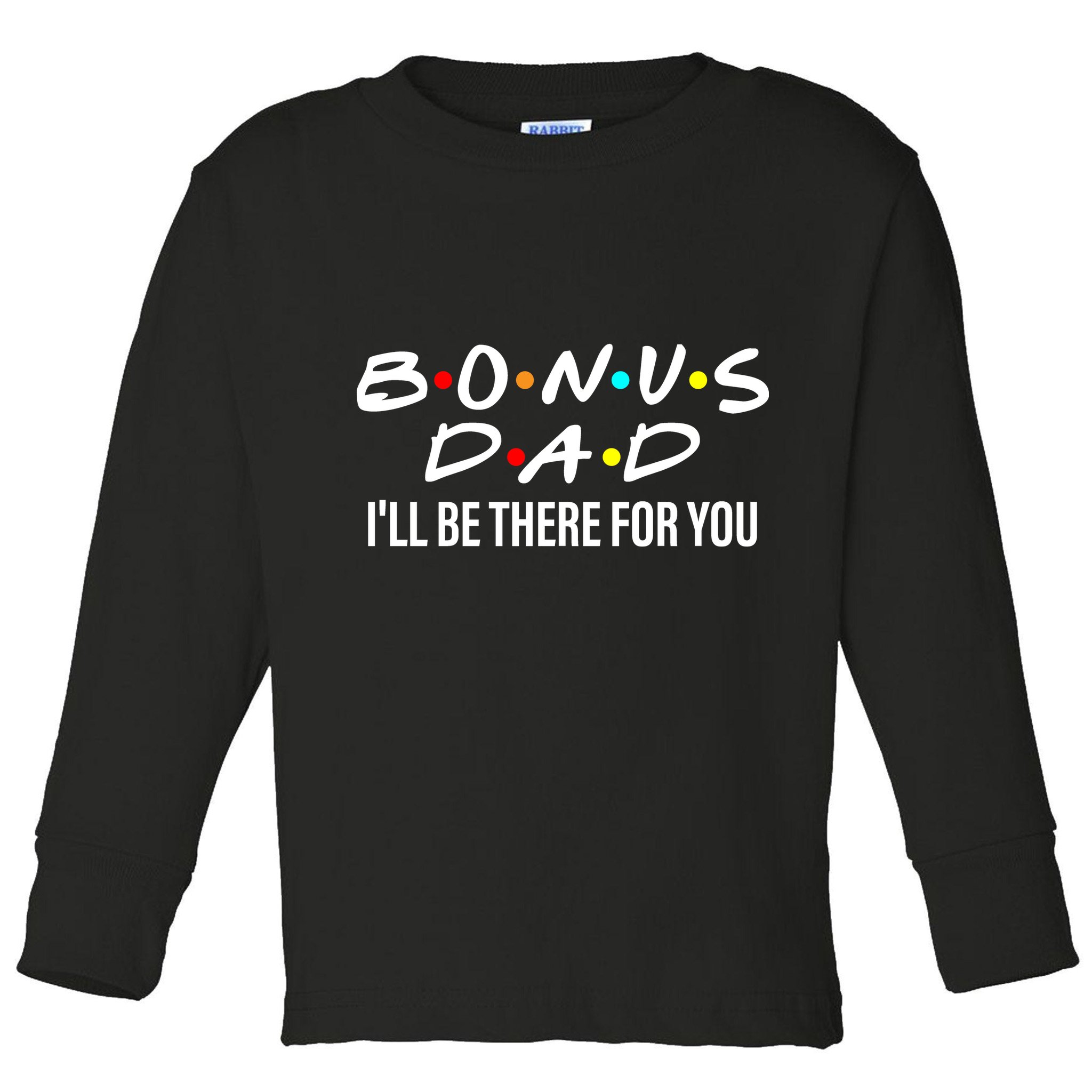 Bonus Dad I'll Be There For You Toddler Long Sleeve Shirt