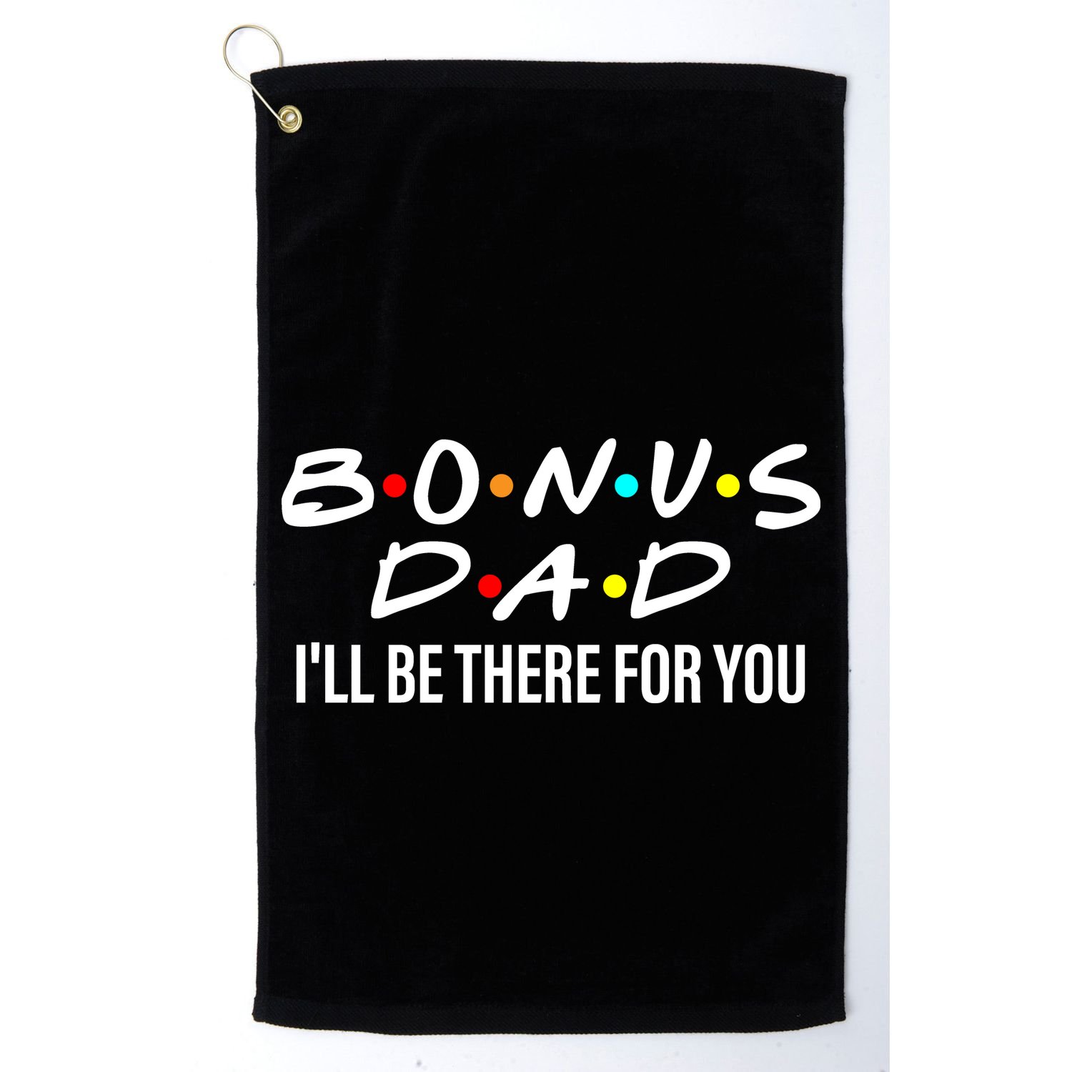 Bonus Dad I'll Be There For You Golf Towel