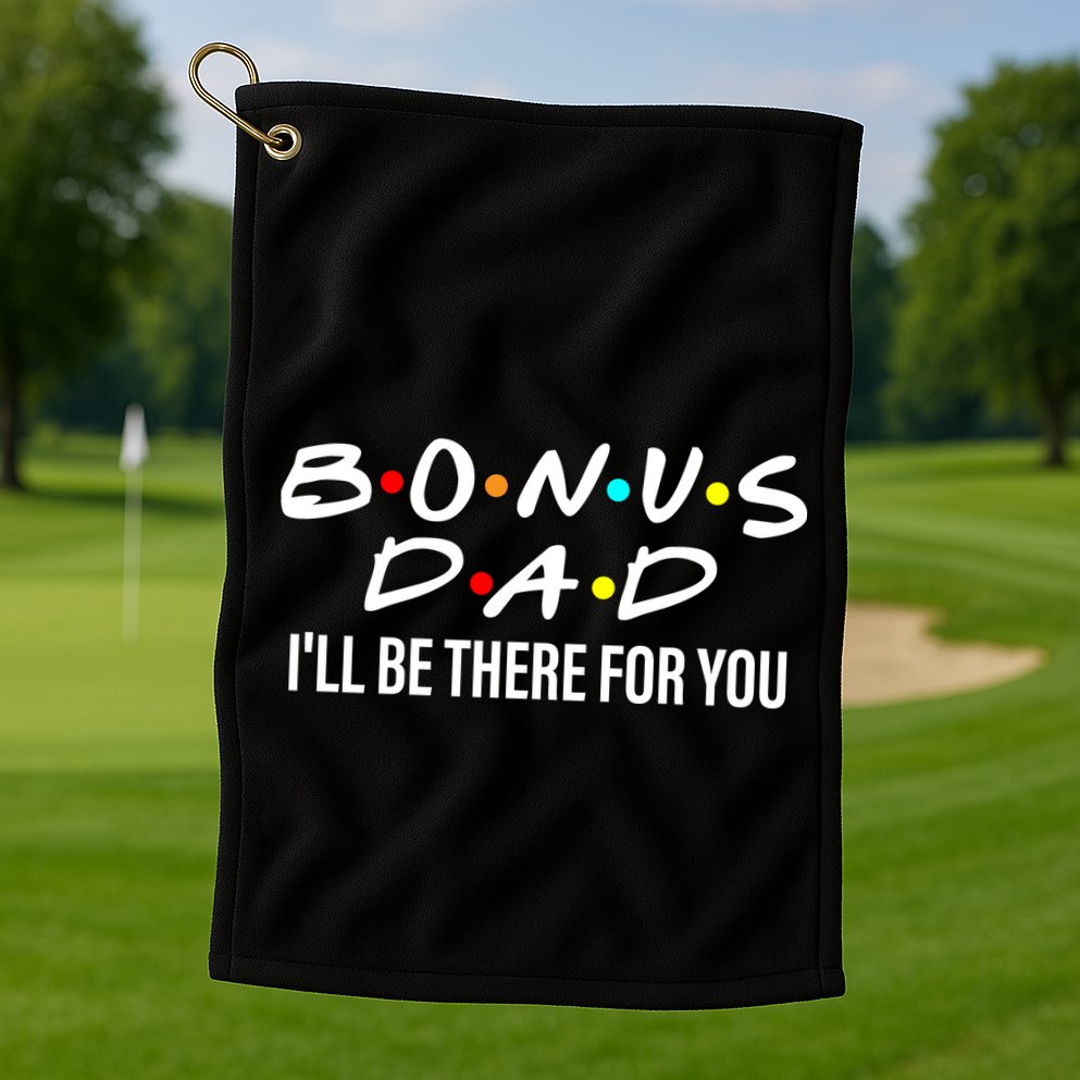 Bonus Dad I'll Be There For You Golf Towel