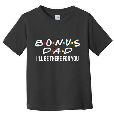 Bonus Dad I'll Be There For You Toddler T-Shirt