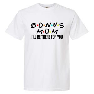 Bonus Mom I'll Be There For You Garment-Dyed Heavyweight T-Shirt