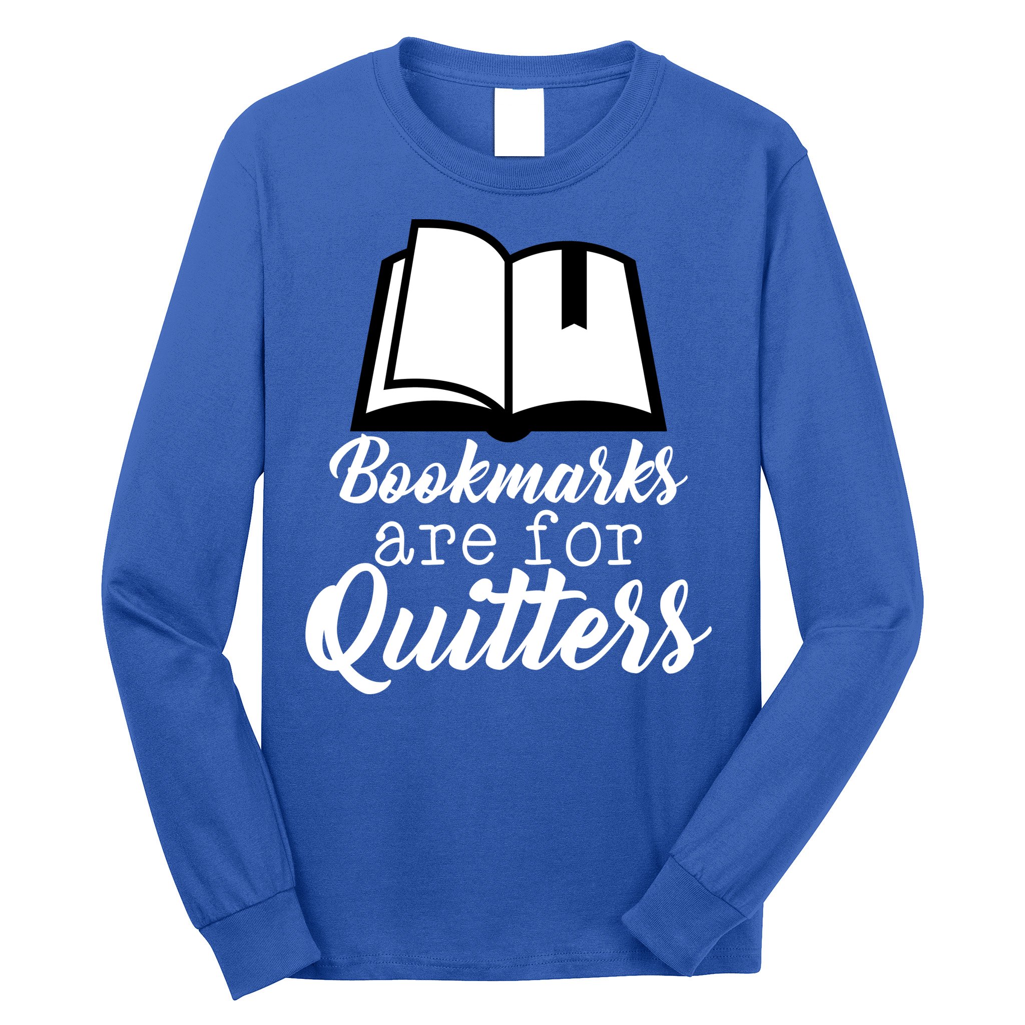 Book Lovers - Bookmarks Are For Quitters Long Sleeve Shirt