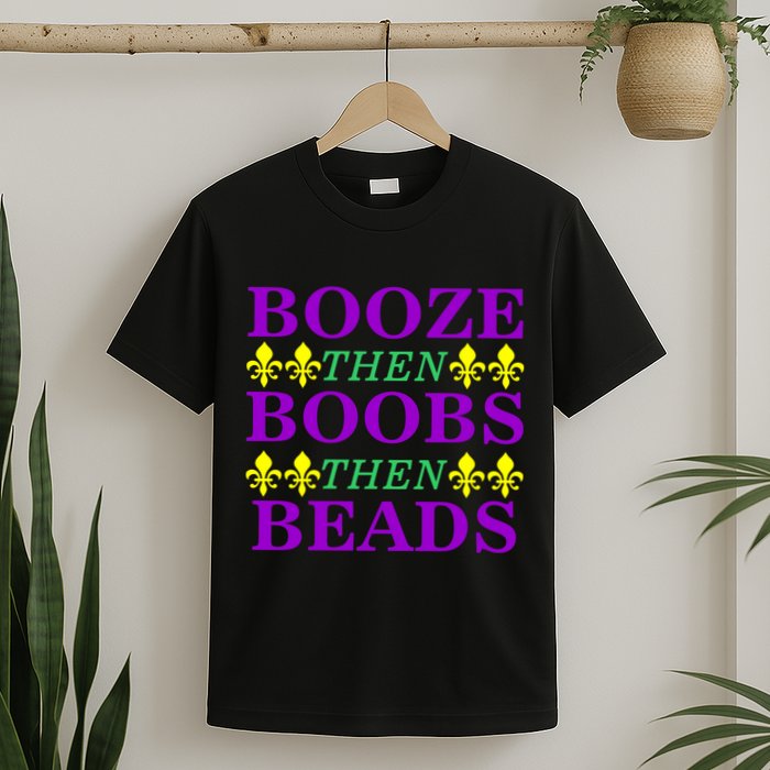 Booze then Boobs then Beads Mardi Gras New Orleans T-Shirt