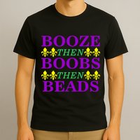 Booze then Boobs then Beads Mardi Gras New Orleans T-Shirt