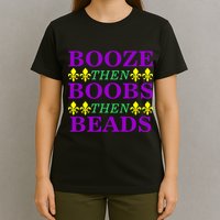 Booze then Boobs then Beads Mardi Gras New Orleans T-Shirt