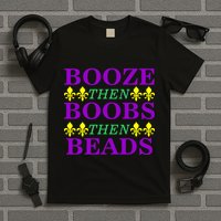 Booze then Boobs then Beads Mardi Gras New Orleans T-Shirt