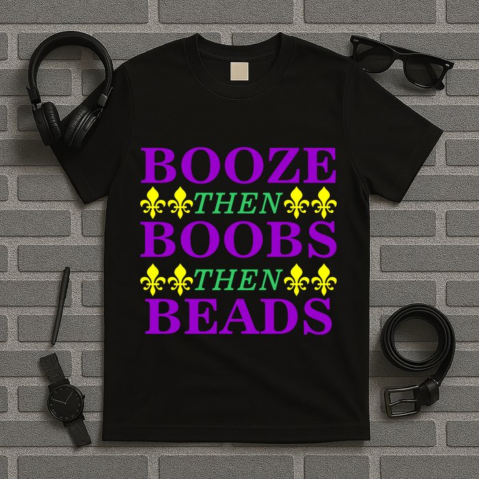 Booze then Boobs then Beads Mardi Gras New Orleans T-Shirt