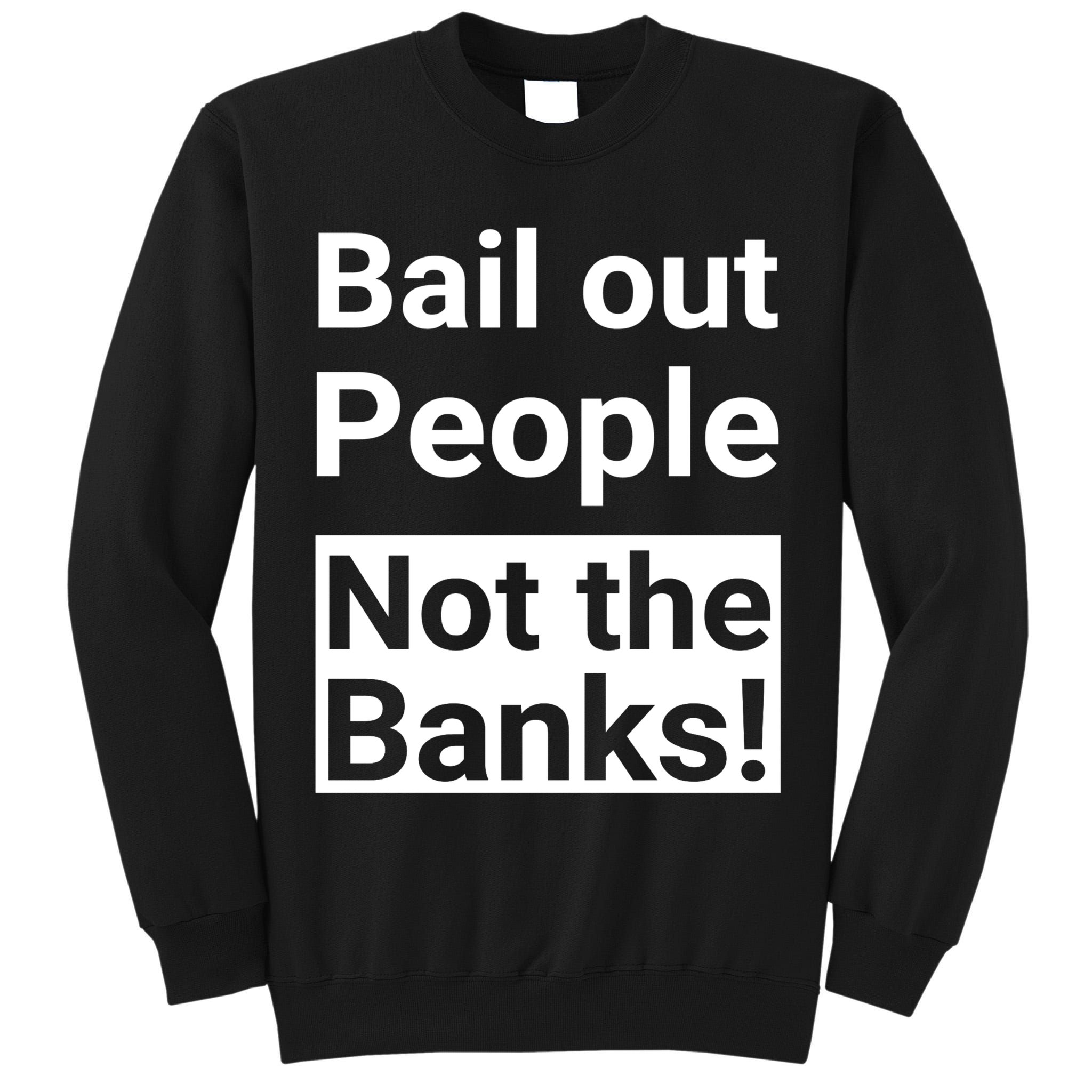 Bail Out People Not The Banks Bank Crisis Tall Sweatshirt