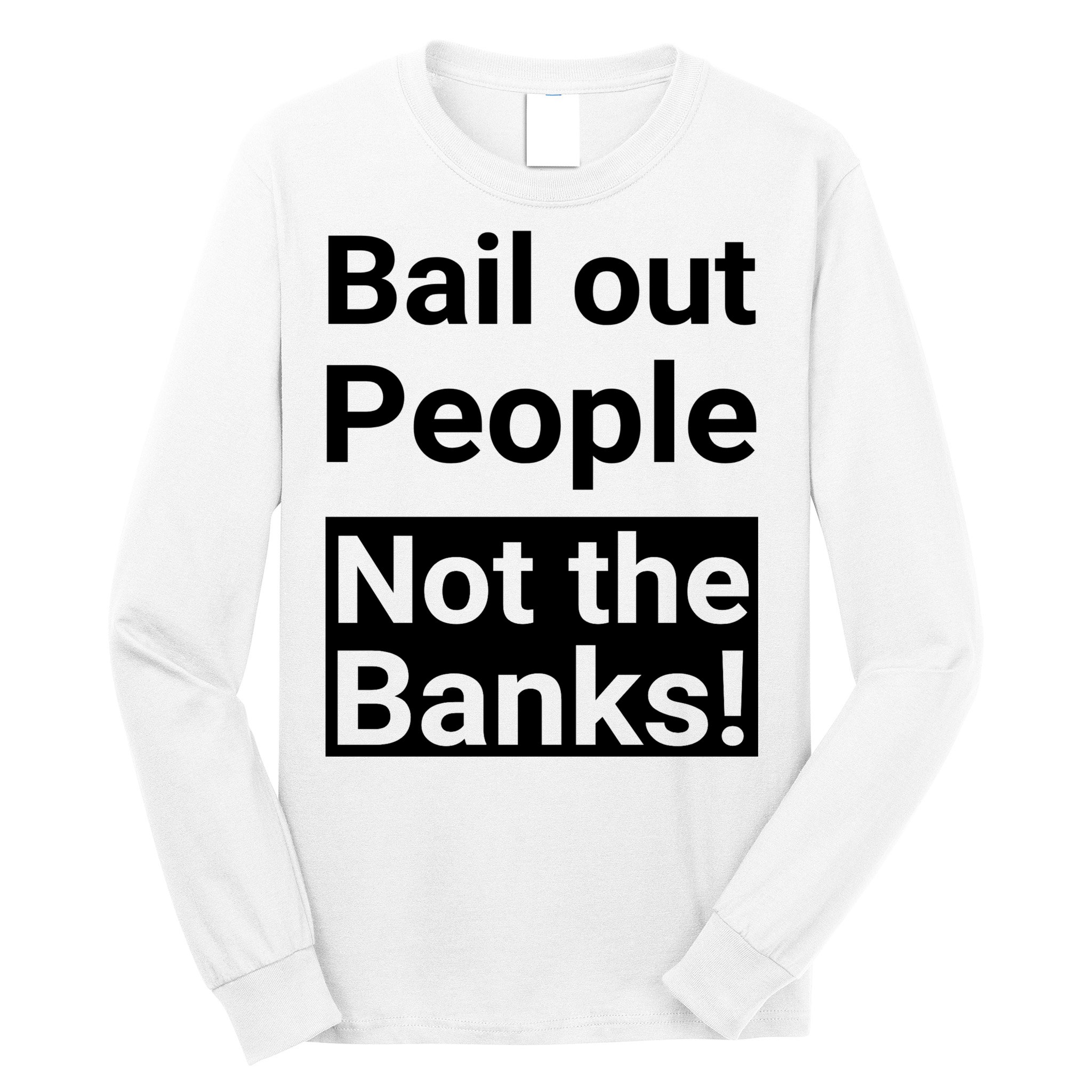 Bail Out People Not The Banks Bank Crisis Long Sleeve Shirt