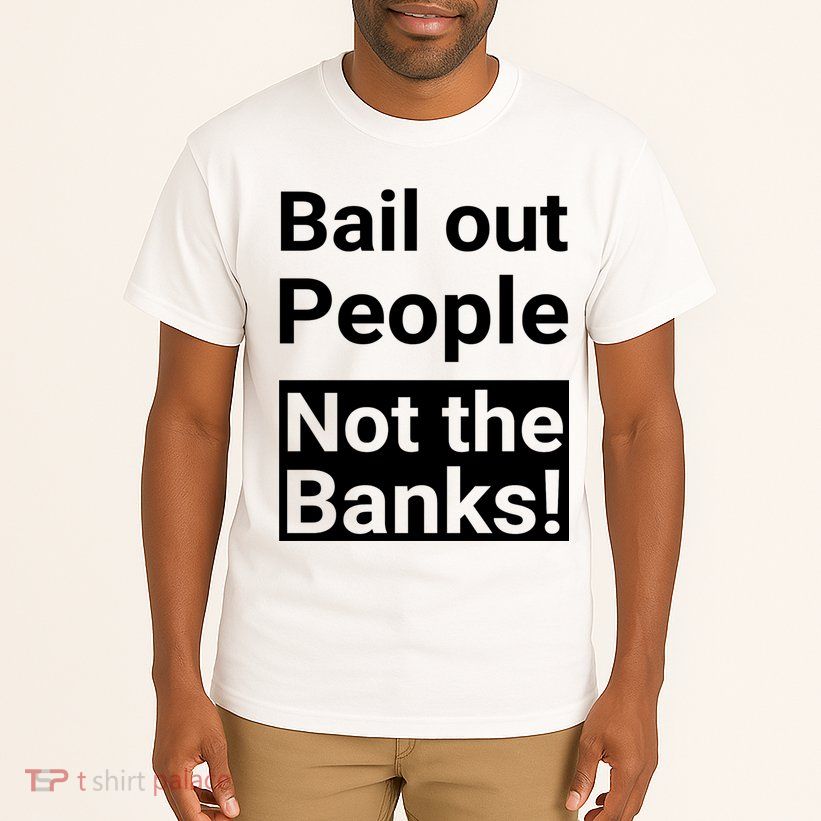 Bail Out People Not The Banks Bank Crisis Tall T-Shirt
