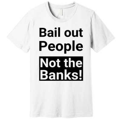 Bail Out People Not The Banks Bank Crisis Premium T-Shirt