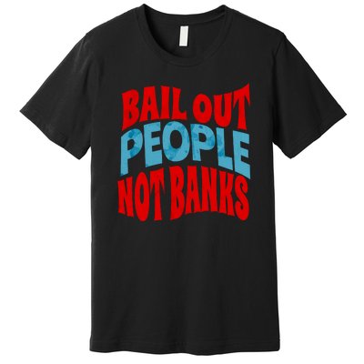 Bail Out People Not Banks Banking Crisis Premium T-Shirt