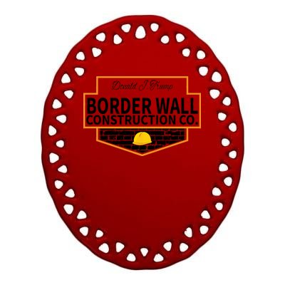 Border Wall Construction Co. Donald Trump Ceramic Oval Ornament