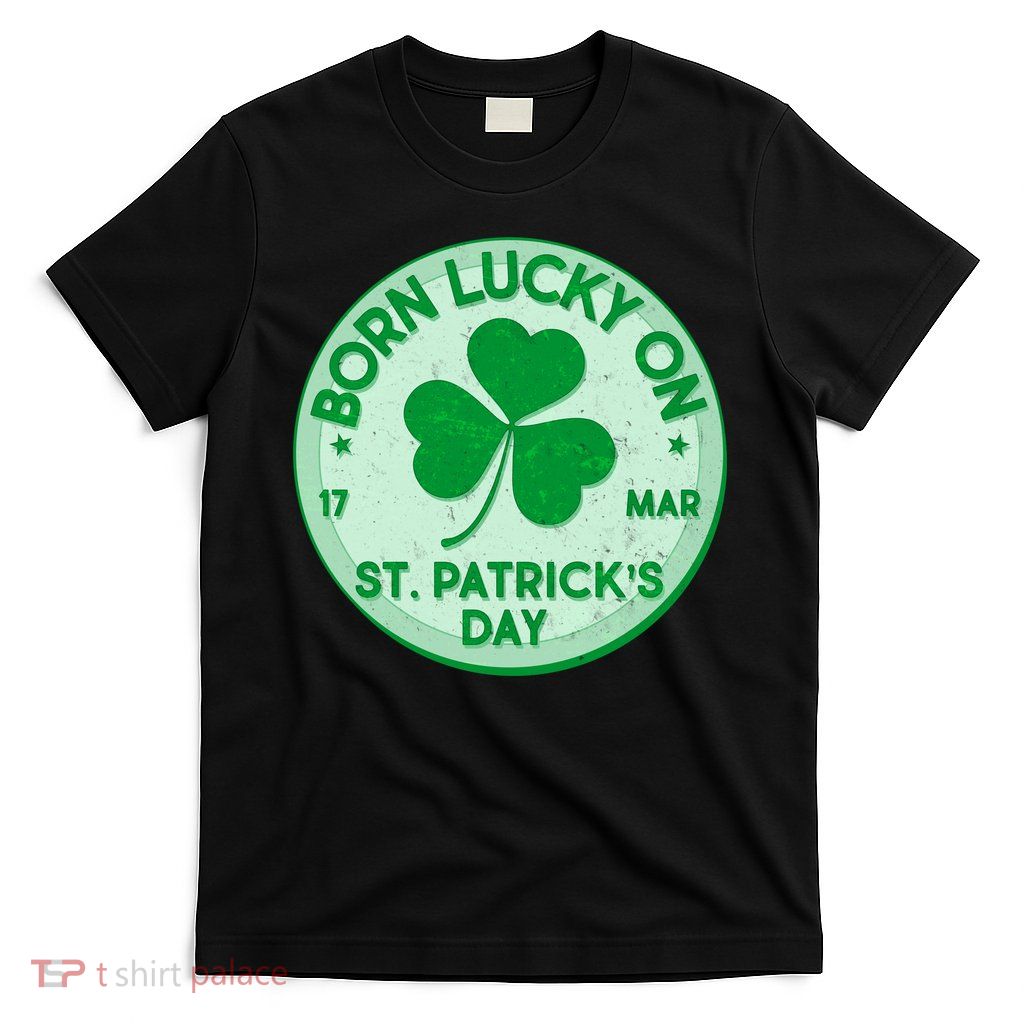 Born Lucky On St. Patrick's Day T-Shirt