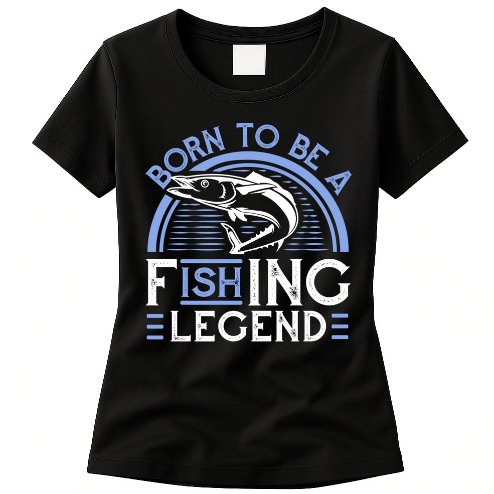Born To Be A Fishing Legend Womens T-Shirt
