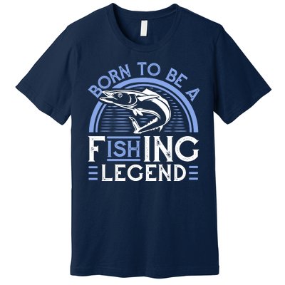 Born To Be A Fishing Legend Premium T-Shirt