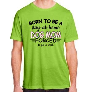 Born To Be A Stay At Home Dog Mom Adult ChromaSoft Performance T-Shirt