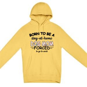 Born To Be A Stay At Home Dog Mom Premium Pullover Hoodie