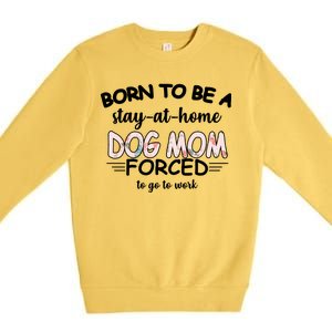 Born To Be A Stay At Home Dog Mom Premium Crewneck Sweatshirt