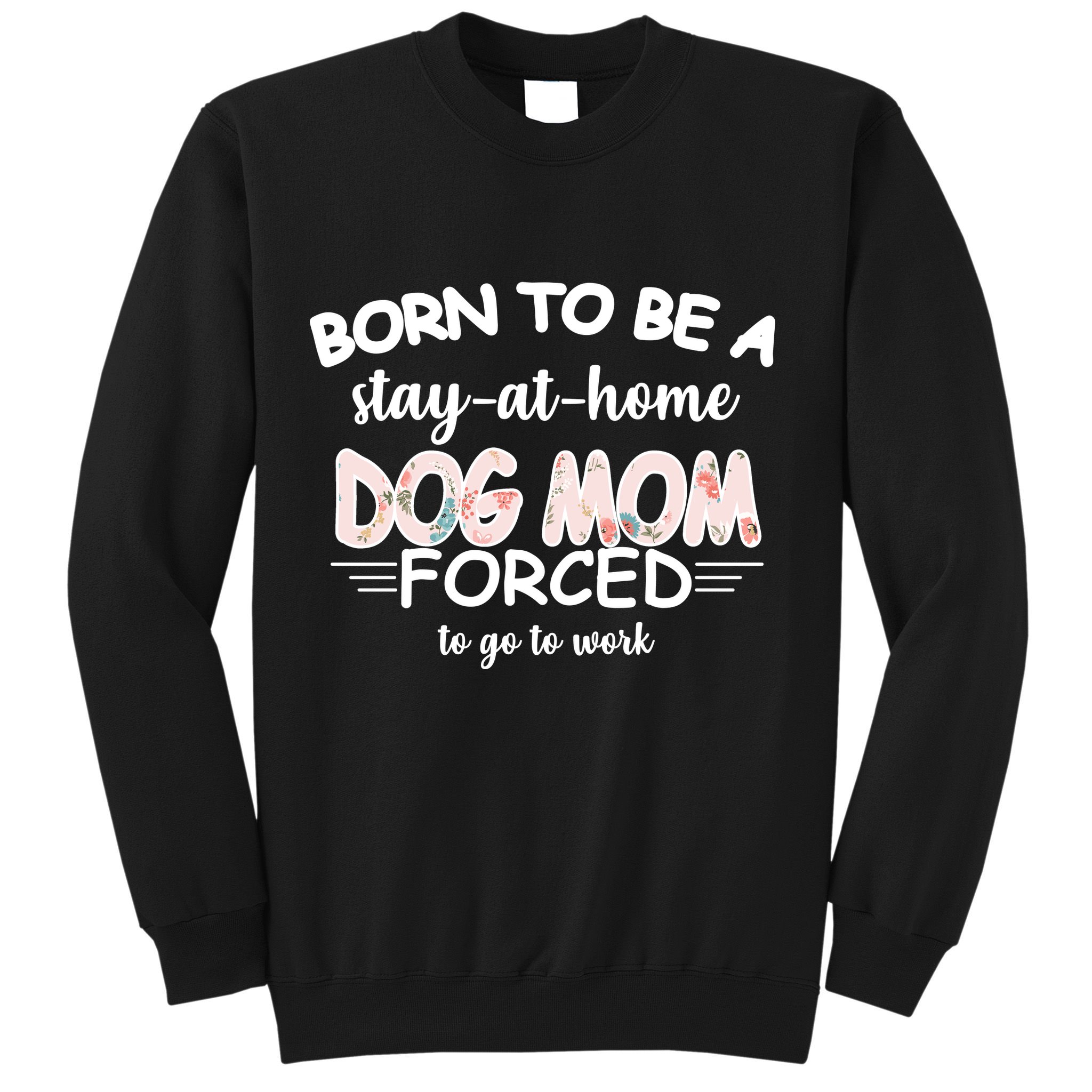 Born To Be A Stay At Home Dog Mom Sweatshirt