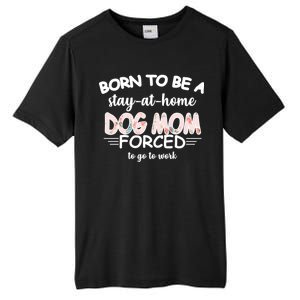 Born To Be A Stay At Home Dog Mom Tall Fusion ChromaSoft Performance T-Shirt