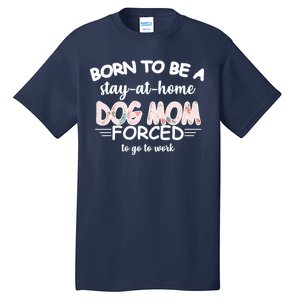 Born To Be A Stay At Home Dog Mom Tall T-Shirt