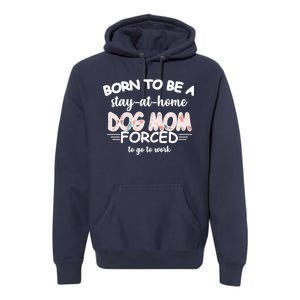 Born To Be A Stay At Home Dog Mom Premium Hoodie