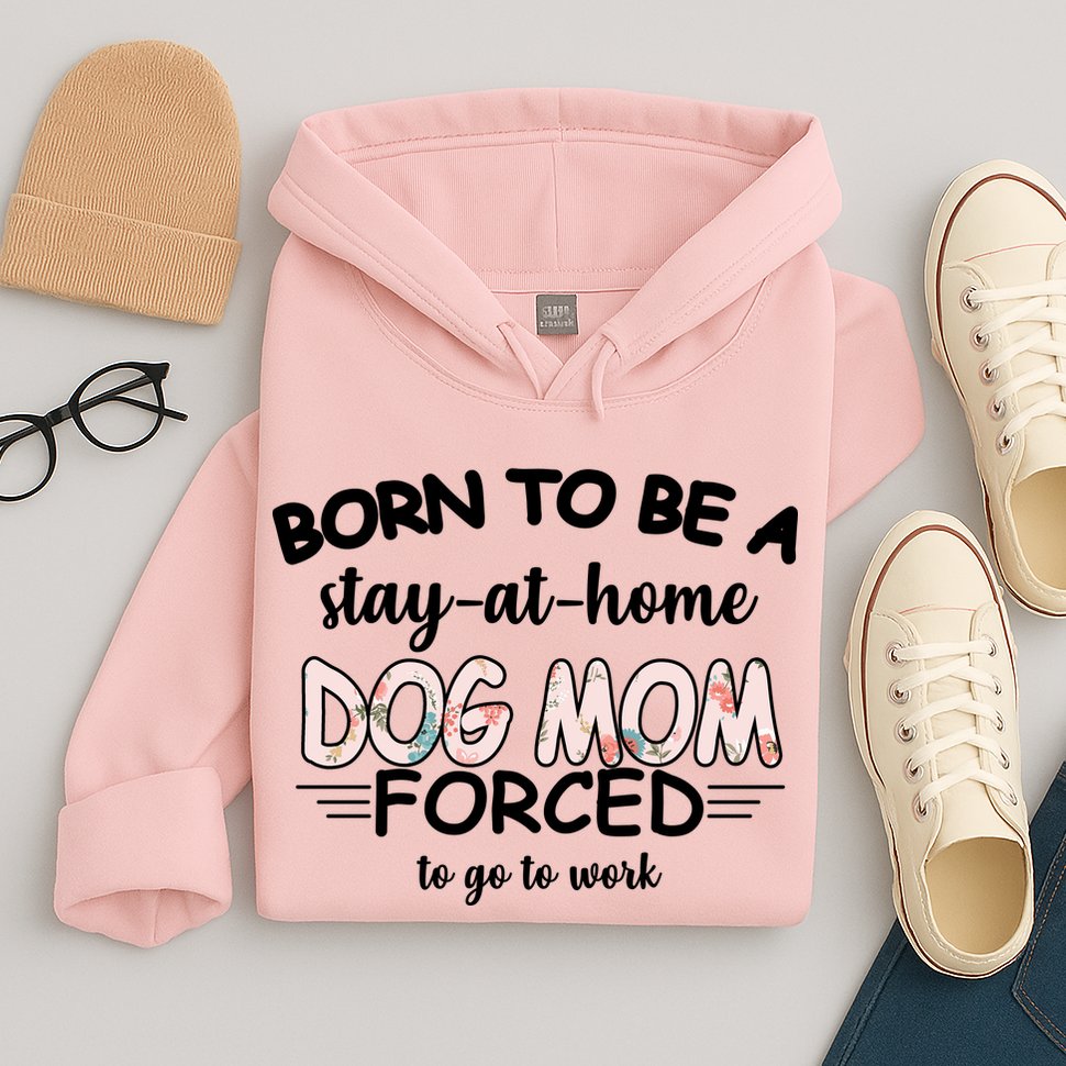 Born To Be A Stay At Home Dog Mom Hoodie