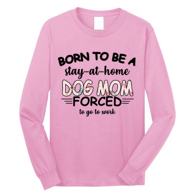 Born To Be A Stay At Home Dog Mom Long Sleeve Shirt