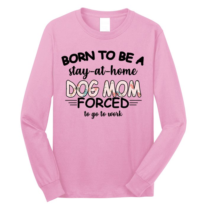 Born To Be A Stay At Home Dog Mom Long Sleeve Shirt