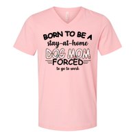 Born To Be A Stay At Home Dog Mom V-Neck T-Shirt