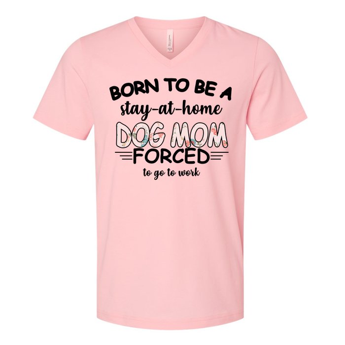 Born To Be A Stay At Home Dog Mom V-Neck T-Shirt