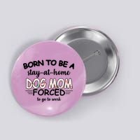 Born To Be A Stay At Home Dog Mom Button