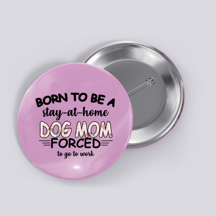 Born To Be A Stay At Home Dog Mom Button