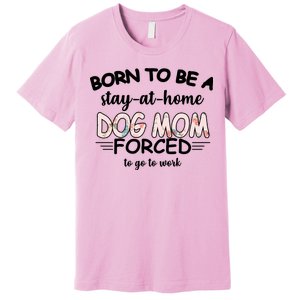 Born To Be A Stay At Home Dog Mom Premium T-Shirt