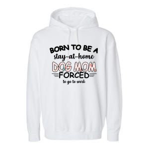 Born To Be A Stay At Home Dog Mom Garment-Dyed Fleece Hoodie