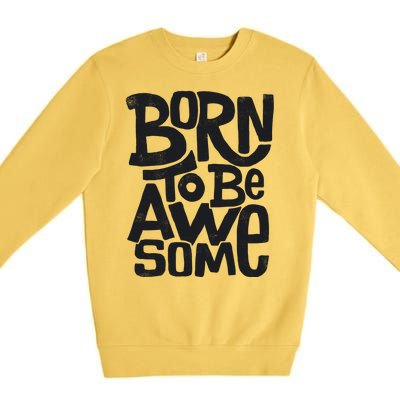 Born To Be Awesome  Premium Crewneck Sweatshirt